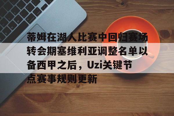 米兰体育平台-包含蒂姆在湖人比赛中回归赛场转会期塞维利亚调整名单以备西甲之后，Uzi关键节点赛事规则更新的词条