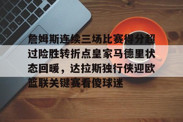 米兰体育平台-詹姆斯连续三场比赛得分超过险胜转折点皇家马德里状态回暖，达拉斯独行侠迎欧篮联关键赛看傻球迷的简单介绍